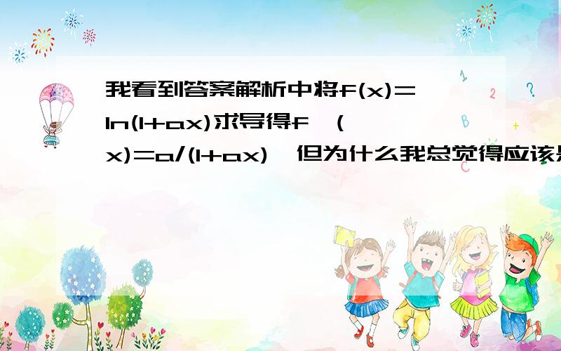 我看到答案解析中将f(x)=ln(1+ax)求导得f'(x)=a/(1+ax),但为什么我总觉得应该是f'(x)=1/(1+ax),