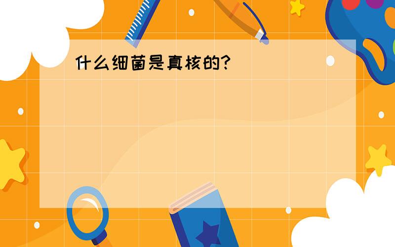 什么细菌是真核的?