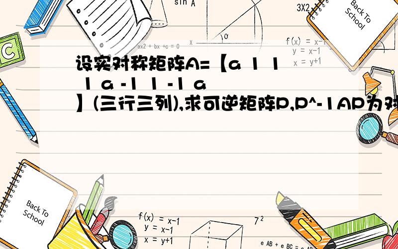 设实对称矩阵A=【a 1 1 1 a -1 1 -1 a】(三行三列),求可逆矩阵P,P^-1AP为对角矩阵,并计算行列式丨A-E丨的