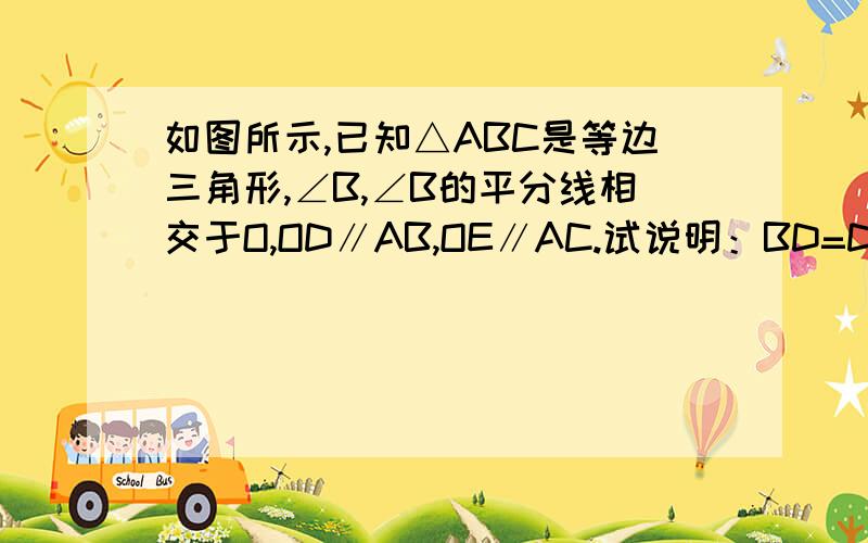 如图所示,已知△ABC是等边三角形,∠B,∠B的平分线相交于O,OD∥AB,OE∥AC.试说明：BD=DE=EC.没图