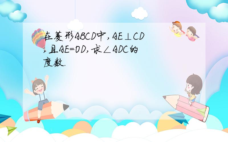 在菱形ABCD中,AE⊥CD,且AE=OD,求∠ADC的度数.