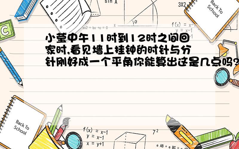 小莹中午11时到12时之间回家时,看见墙上挂钟的时针与分针刚好成一个平角你能算出这是几点吗?