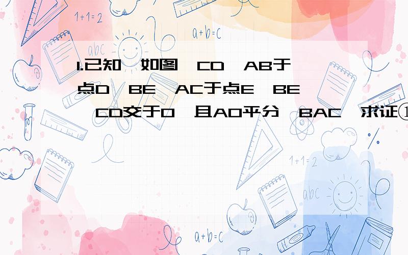 1.已知,如图,CD⊥AB于点D,BE⊥AC于点E,BE,CD交于O,且AO平分∠BAC,求证①OD=OE ②OB=OC2.已知：如图,AB=AC,EB=EC,AE的延长线交BC于D,求证BD=CD.