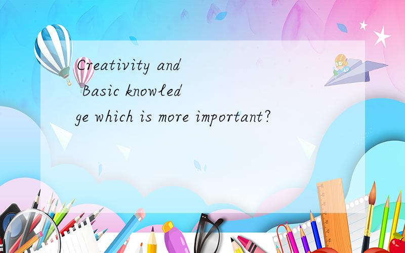 Creativity and Basic knowledge which is more important?