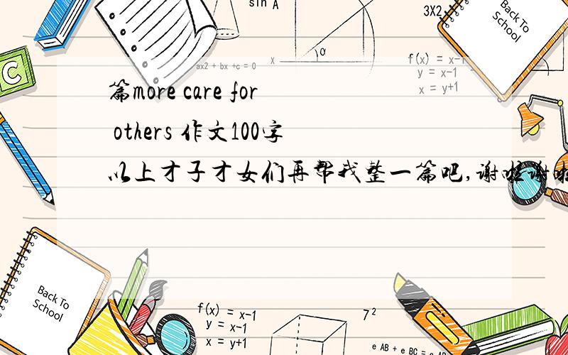 篇more care for others 作文100字以上才子才女们再帮我整一篇吧,谢啦谢啦感激不尽越快越好