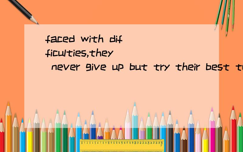 faced with difficulties,they never give up but try their best to find a way outfaced在这做形容词吗,可以这样吗后面不应该是never give up but to try...interested in the job,i an writing to apply for it这里的interested呢