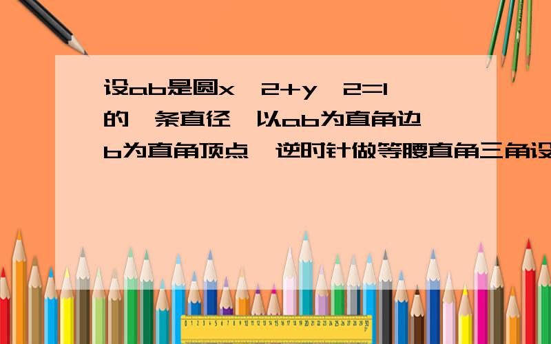 设ab是圆x^2+y^2=1的一条直径,以ab为直角边、b为直角顶点,逆时针做等腰直角三角设AB是圆x^2+y^2=1的一条直径，以AB为直角边、B为直角顶点，逆时针做等腰直角三角形ABC，当ABC变动时，求C的轨迹