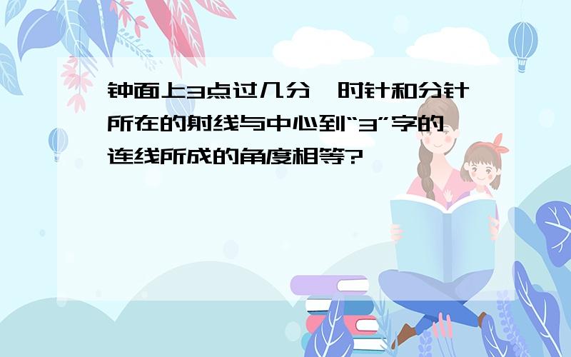 钟面上3点过几分,时针和分针所在的射线与中心到“3”字的连线所成的角度相等?