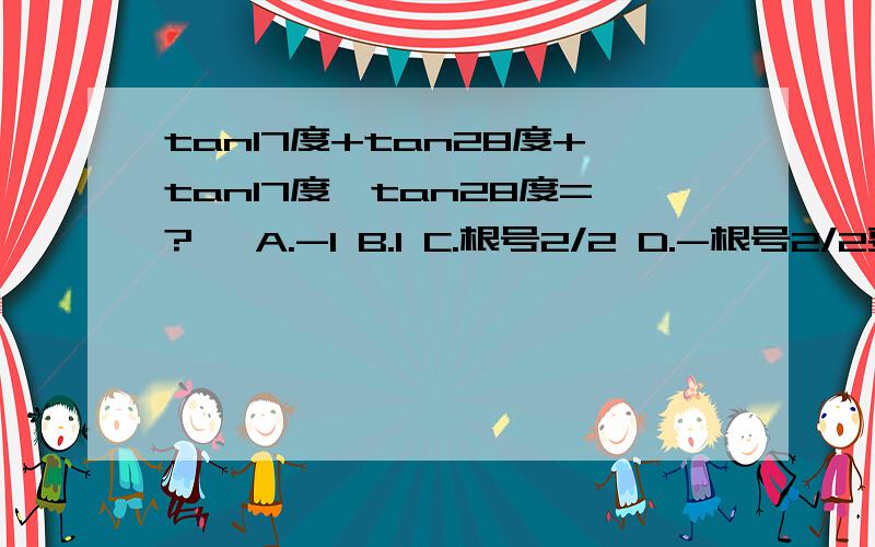 tan17度+tan28度+tan17度*tan28度=?   A.-1 B.1 C.根号2/2 D.-根号2/2要详细解答过程!