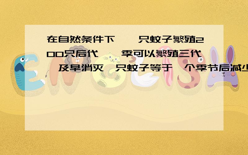 在自然条件下,一只蚊子繁殖200只后代,一季可以繁殖三代,及早消灭一只蚊子等于一个季节后减少几只蚊子