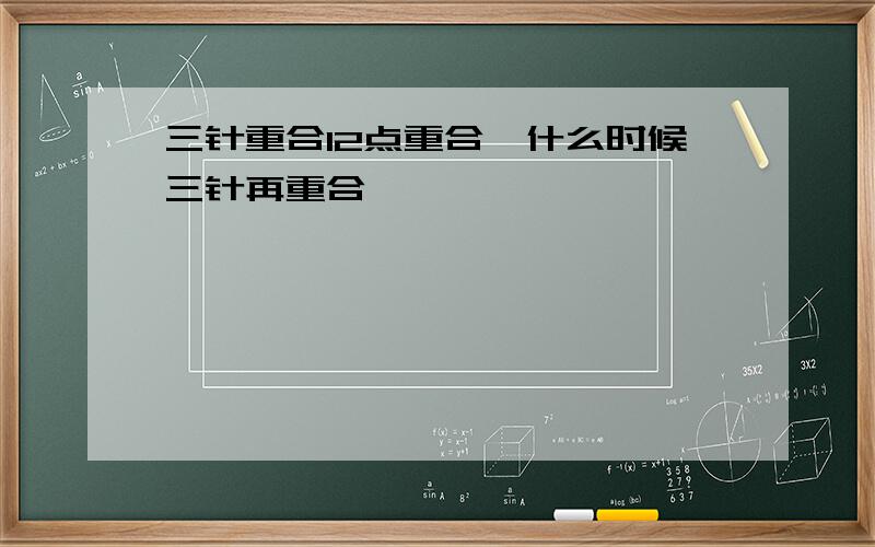 三针重合12点重合,什么时候三针再重合