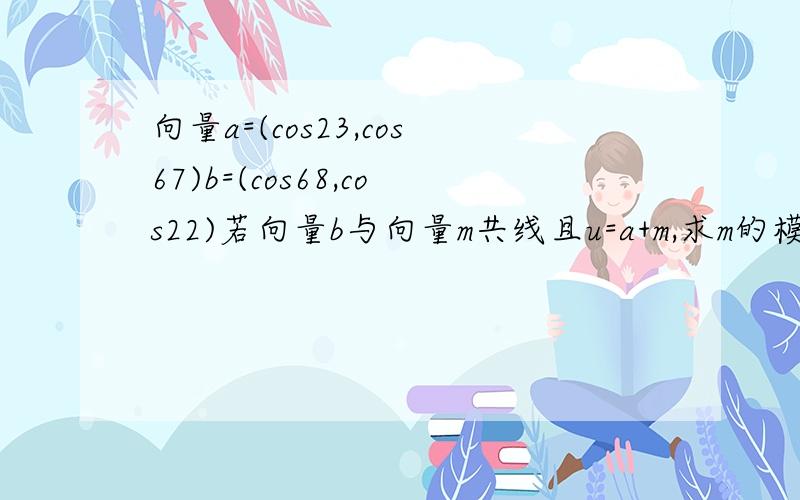 向量a=(cos23,cos67)b=(cos68,cos22)若向量b与向量m共线且u=a+m,求m的模的最小值