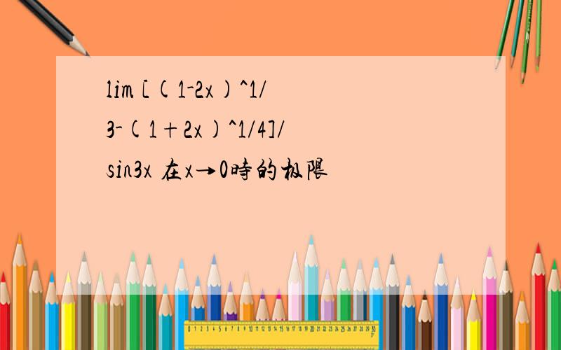 lim [(1-2x)^1/3-(1+2x)^1/4]/sin3x 在x→0时的极限