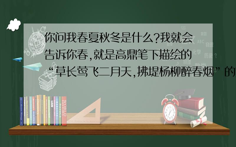 你问我春夏秋冬是什么?我就会告诉你春,就是高鼎笔下描绘的“草长莺飞二月天,拂堤杨柳醉春烟”的烂漫,夏,就是杨万里“_____________,早有蜻蜓立上头”的惊喜,秋,就是少年王勃吟诵的“落霞