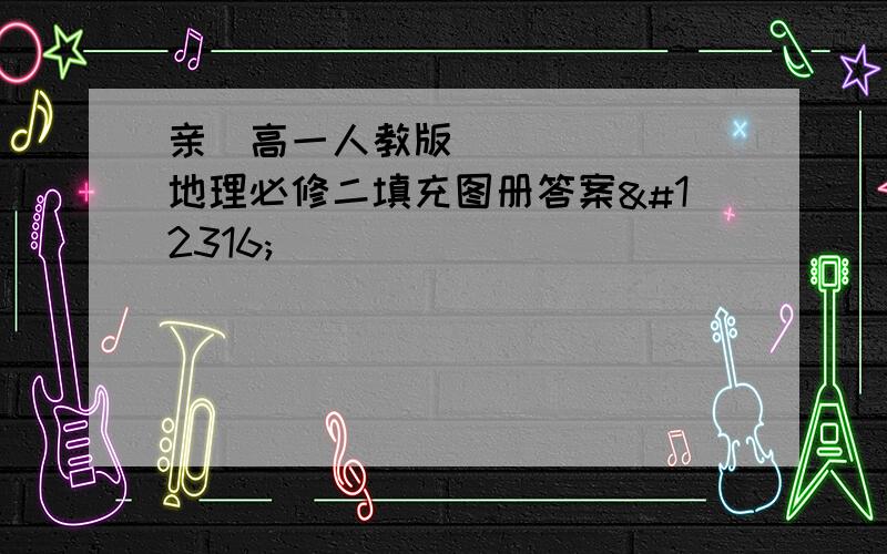 亲〜高一人教版地理必修二填充图册答案〜