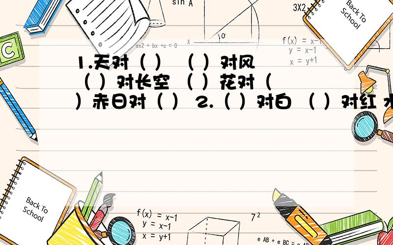 1.天对（ ） （ ）对风 （ ）对长空 （ ）花对（ ）赤日对（ ） 2.（ ）对白 （ ）对红 水绕对（ ） 雨中（ ）（ ）鸣