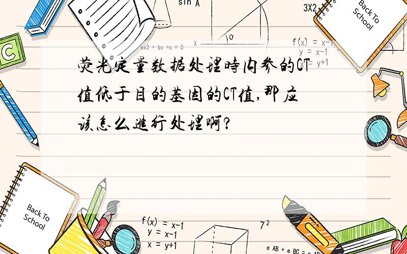 荧光定量数据处理时内参的CT值低于目的基因的CT值,那应该怎么进行处理啊?