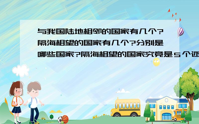 与我国陆地相邻的国家有几个?隔海相望的国家有几个?分别是哪些国家?隔海相望的国家究竟是５个还是６个,而韩国现在究竟属不属于?陆地相邻的国家究竟是１５个还是１６个,分别是哪些?现