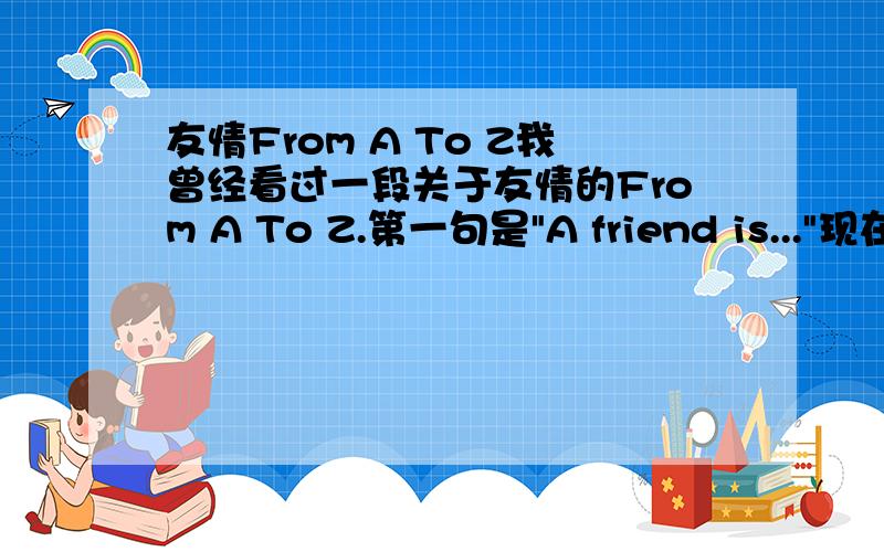 友情From A To Z我曾经看过一段关于友情的From A To Z.第一句是