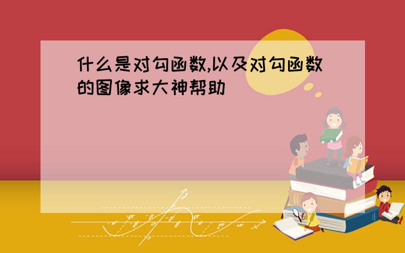 什么是对勾函数,以及对勾函数的图像求大神帮助