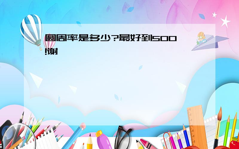 圆周率是多少?最好到500*!谢