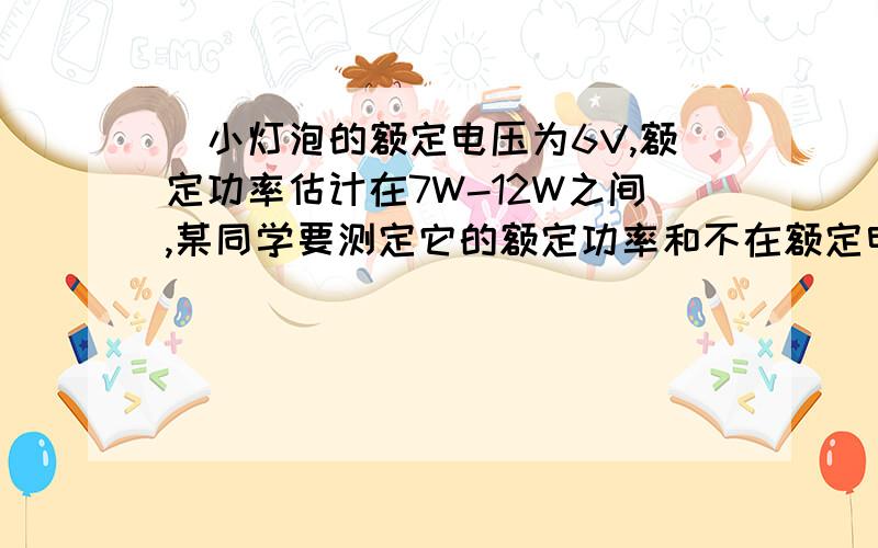 ．小灯泡的额定电压为6V,额定功率估计在7W-12W之间,某同学要测定它的额定功率和不在额定电压下的功率,采用如图a所示的电路.所用的电流表有0-0．6A和0-3A两个量程,电压表有0-3V和0-15V两个量