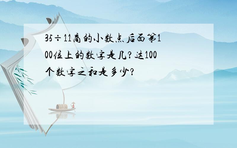 35÷11商的小数点后面第100位上的数字是几?这100个数字之和是多少?