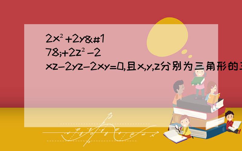 2x²+2y²+2z²-2xz-2yz-2xy=0,且x,y,z分别为三角形的三边,则该三角形是