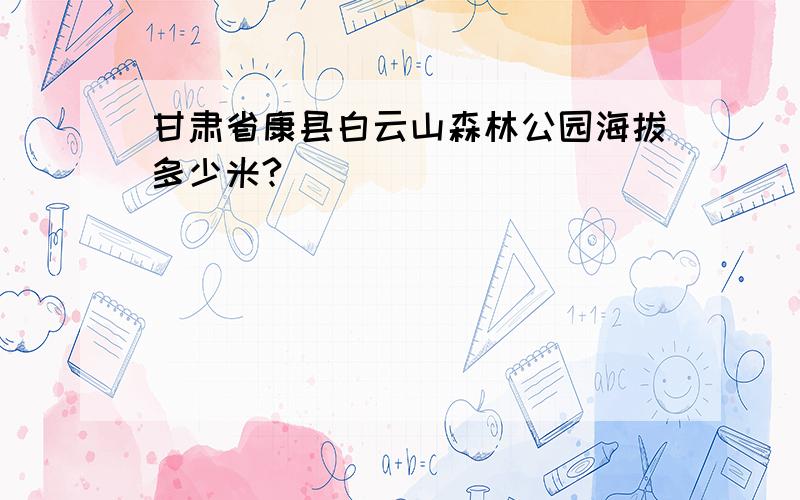 甘肃省康县白云山森林公园海拔多少米?