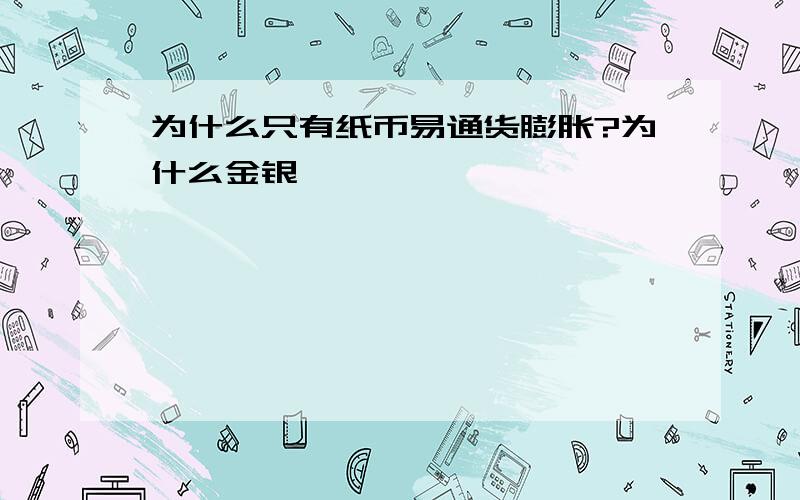 为什么只有纸币易通货膨胀?为什么金银,