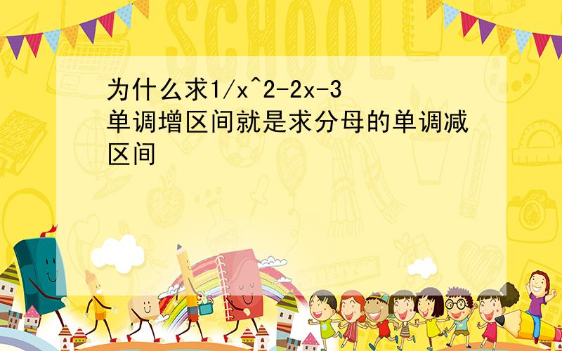 为什么求1/x^2-2x-3单调增区间就是求分母的单调减区间