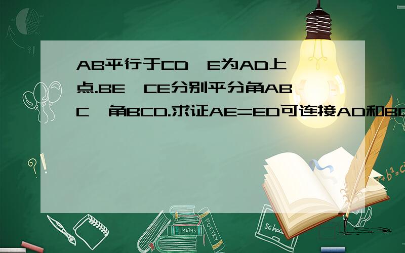 AB平行于CD,E为AD上一点.BE,CE分别平分角ABC,角BCD.求证AE=ED可连接AD和BC