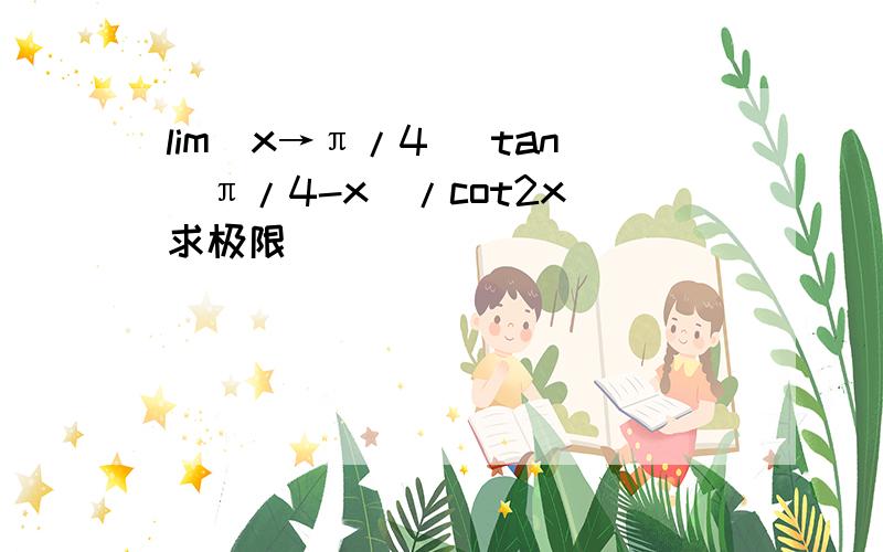 lim(x→π/4) tan(π/4-x)/cot2x 求极限