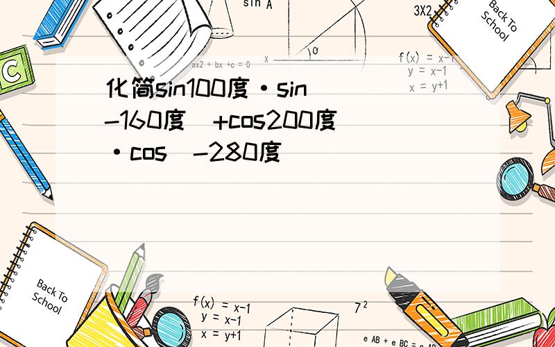 化简sin100度·sin（-160度）+cos200度·cos（-280度）