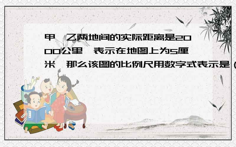 甲、乙两地间的实际距离是2000公里,表示在地图上为5厘米,那么该图的比例尺用数字式表示是（ ）,用线段式表示是（ ）.最好有解题思路和过程,清楚些