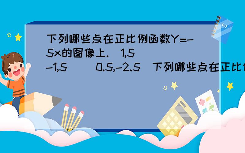 下列哪些点在正比例函数Y=-5x的图像上.（1,5） （-1,5） （0.5,-2.5）下列哪些点在正比例函数Y=-5x的图像上.（1,5） （-1,5） （0.5,-2.5） （-5,1）