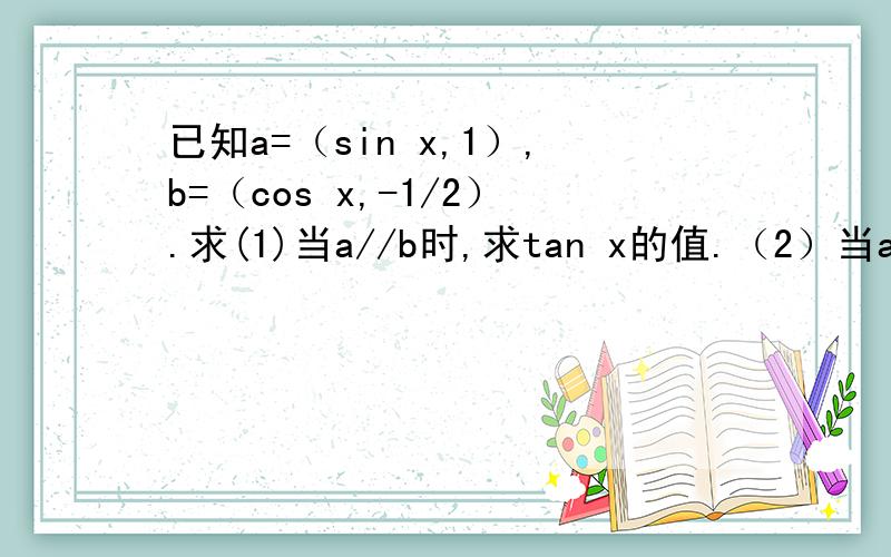 已知a=（sin x,1）,b=（cos x,-1/2）.求(1)当a//b时,求tan x的值.（2）当a⊥b时,求|a+b|的值.（3）求函数f（x）=a·（a-b）的值域.