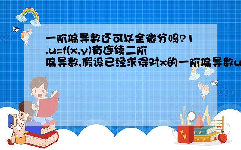 一阶偏导数还可以全微分吗?1.u=f(x,y)有连续二阶偏导数,假设已经求得对x的一阶偏导数u' ,还能对u‘进行全微分吗?2.微分可以这样定义吗: