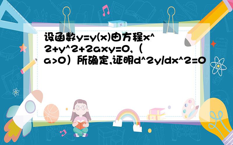 设函数y=y(x)由方程x^2+y^2+2axy=0,（a>0）所确定,证明d^2y/dx^2=0