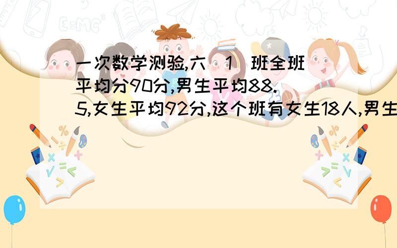 一次数学测验,六(1)班全班平均分90分,男生平均88.5,女生平均92分,这个班有女生18人,男生有多少人?没有给出全班人数