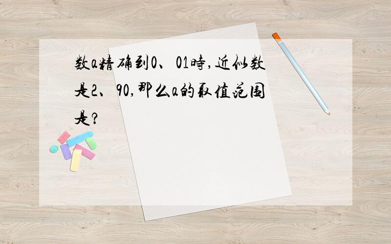 数a精确到0、01时,近似数是2、90,那么a的取值范围是?