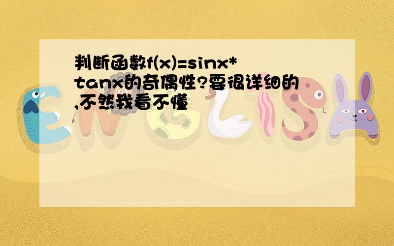 判断函数f(x)=sinx*tanx的奇偶性?要很详细的,不然我看不懂