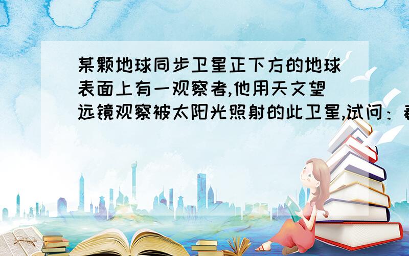 某颗地球同步卫星正下方的地球表面上有一观察者,他用天文望远镜观察被太阳光照射的此卫星,试问：春分那天（太阳光直射赤道）在日落后12小时内有多长时间该观察者看不见此卫星?已知