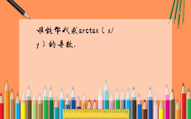 谁能帮我求arctan(x/y)的导数.