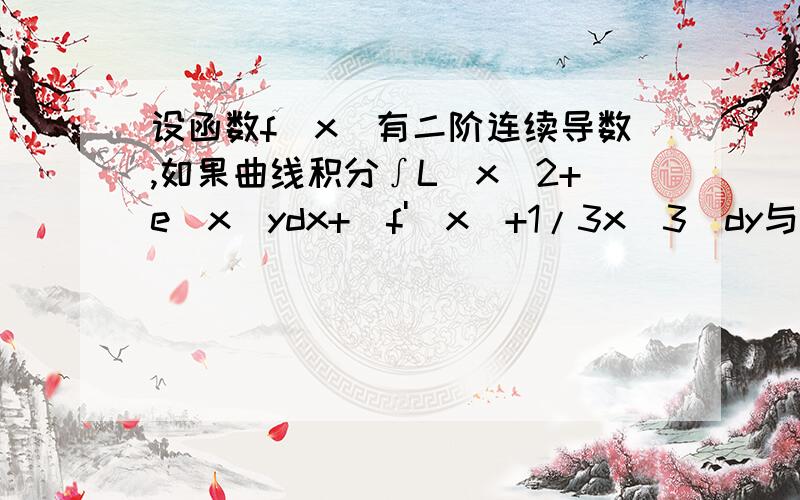 设函数f(x)有二阶连续导数,如果曲线积分∫L[x^2+e^x]ydx+[f'(x)+1/3x^3]dy与路线L无关,试证f(x)=e^x+C