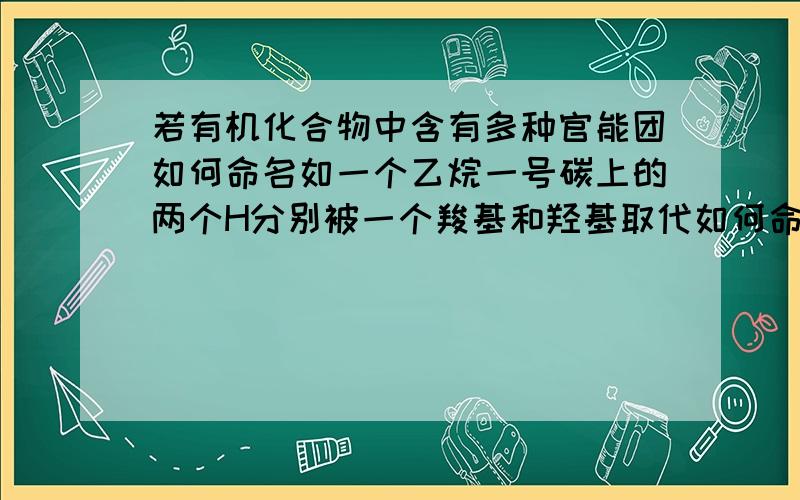 若有机化合物中含有多种官能团如何命名如一个乙烷一号碳上的两个H分别被一个羧基和羟基取代如何命名.请给出规律.要是多种官能团的.