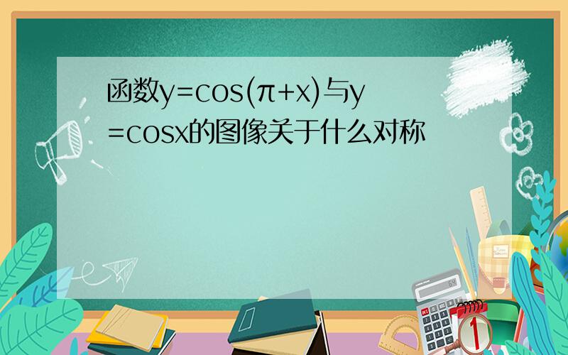 函数y=cos(π+x)与y=cosx的图像关于什么对称