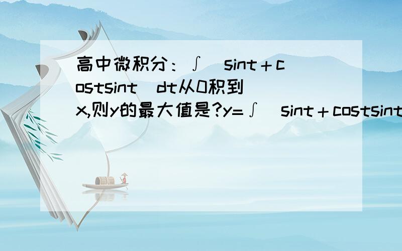 高中微积分：∫（sint＋costsint）dt从0积到x,则y的最大值是?y=∫（sint＋costsint）dt