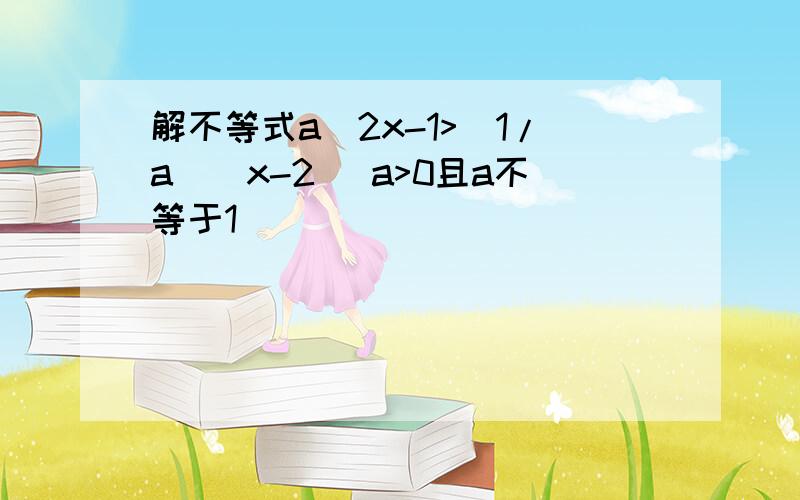 解不等式a^2x-1>(1/a)^x-2 (a>0且a不等于1)