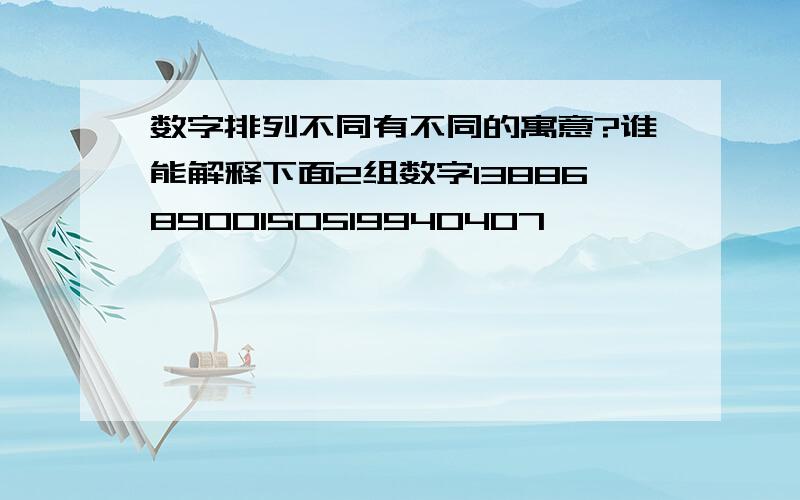 数字排列不同有不同的寓意?谁能解释下面2组数字138868900150519940407